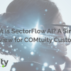 Person with digital overlay representing AI and data processing, with the text "What Is SectorFlow AI? A Simple Overview for COMtuity Customers"