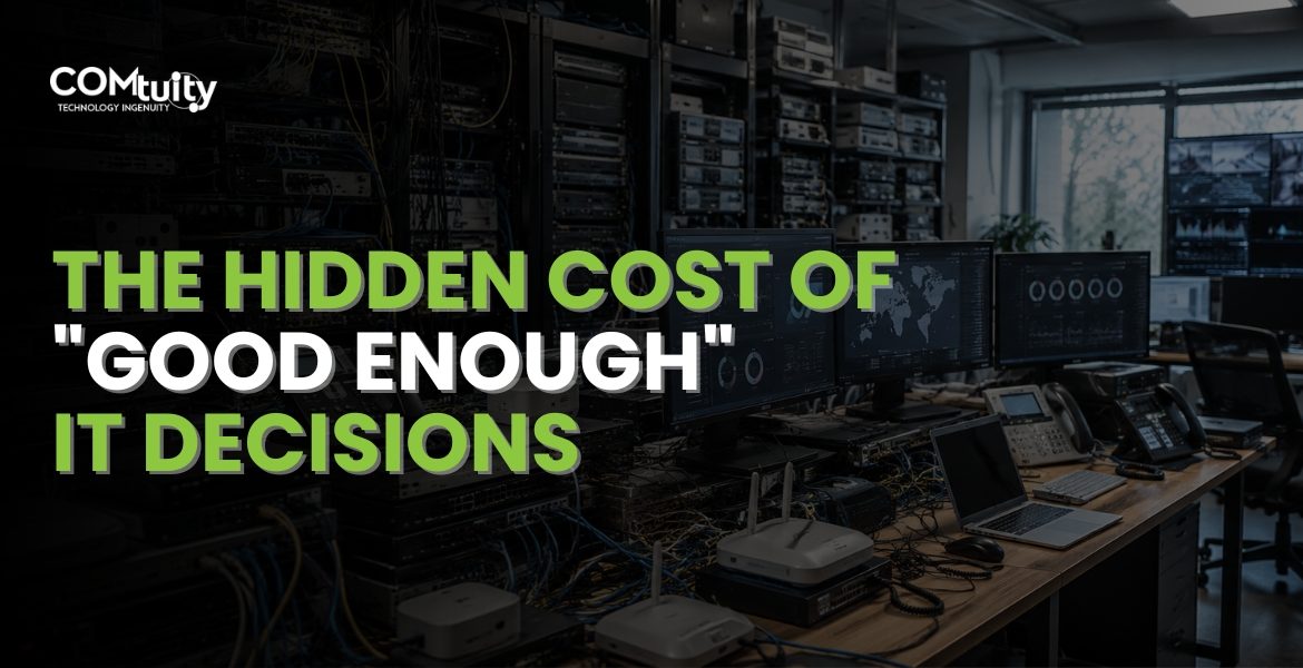 The Hidden Cost of Good Enough IT Decisions